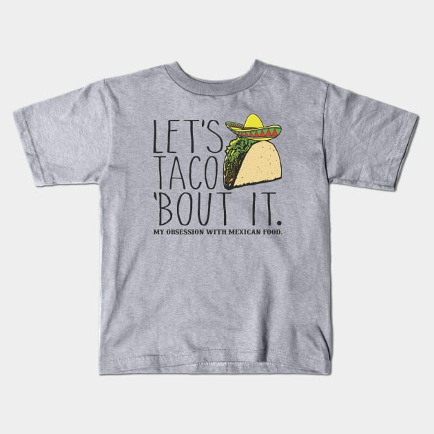 Let's Taco 'Bout It. My Obsession with Mexican Food Funny Kids T-Shirt by Alema Art